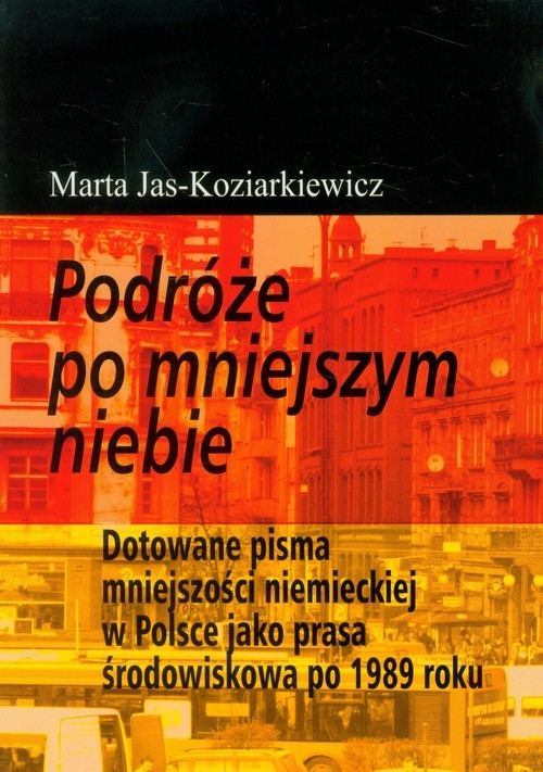 okładka Podróże po mniejszym niebie Dotowane pisma mniejszości niemieckiej w Polsce jako prasa środowiskowa po 1989 roku książka | Jas-Koziarkiewicz Marta