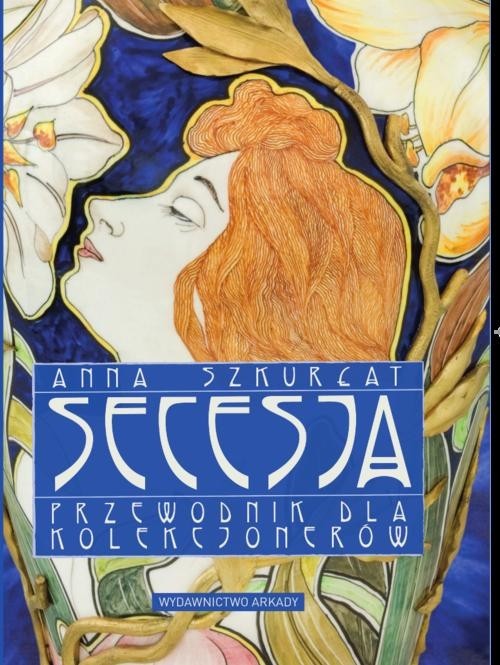 okładka Secesja Przewodnik dla kolekcjonerów książka | Anna Szkurłat
