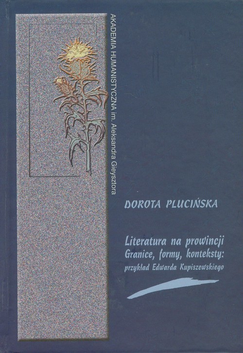 okładka Literatura na prowincji Granice formy konteksty Przykład Edwarda Kupiszewskiego książka | Plucińska Dorota