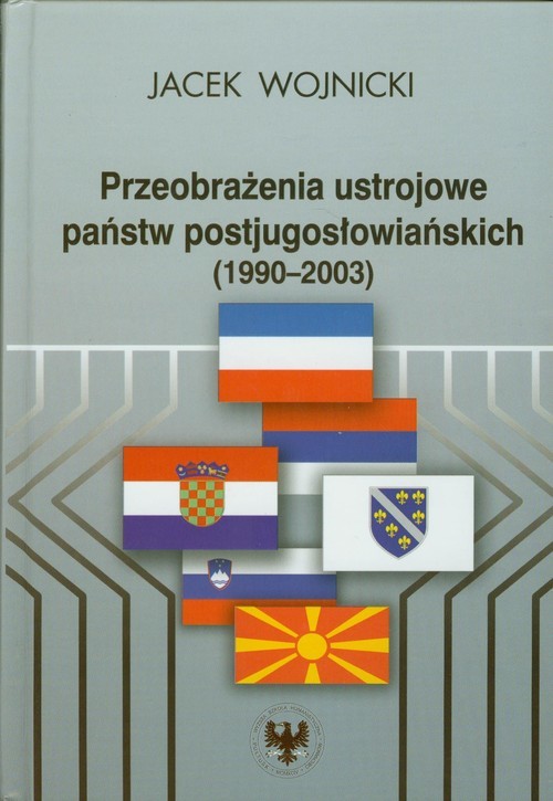 okładka Przeobrażenia ustrojowe państw postjugosłowiańskich 1990-2003 książka | Wojnicki Jacek