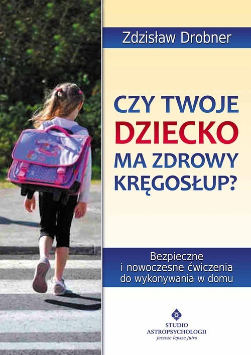 okładka Czy Twoje dziecko ma zdrowy kręgosłup? Bezpieczne ćwiczenia do stosowania w domu książka | Zdzisław Drobner