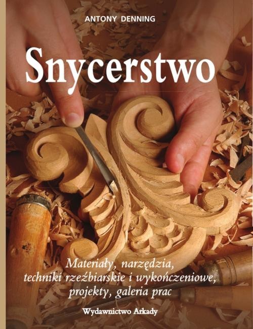 okładka Snycerstwo Materiały, narzędzia, techniki rzexbiarskie i wykończeniowe, projekty, galeria prac. książka | Antony Denning