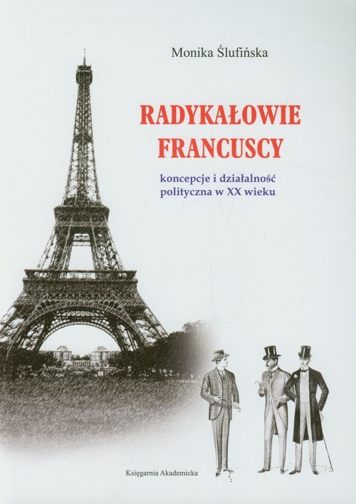 okładka Radykałowie francuscy Koncepcje i działalność polityczna w XX wieku książka | Ślufińska Monika