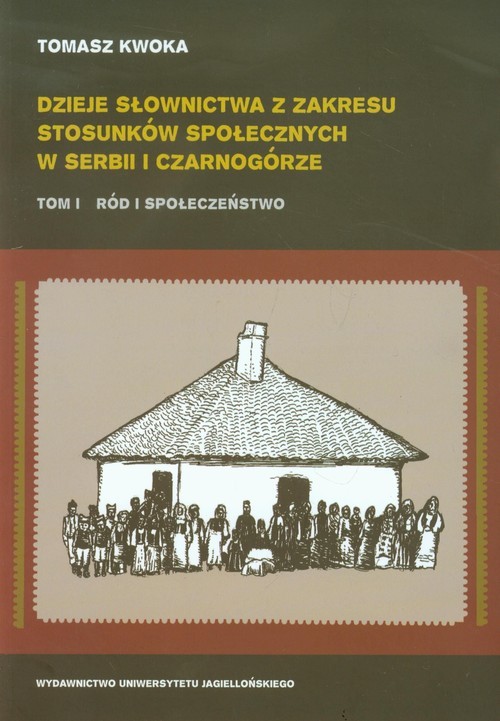 okładka Dzieje słownictwa z zakresu stosunków społecznych w Serbii i Czarnogórze tom 1 Ród i społeczeństwo książka | Kwoka Tomasz