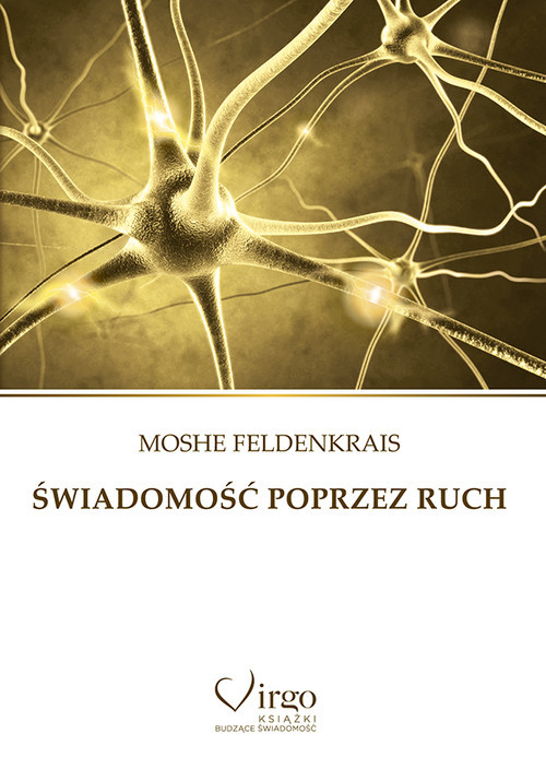 okładka Świadomość poprzez ruch Proste ćwiczenia doskonalące zdrowie, sylwetkę, wzrok, wyobraźnię i świadomość siebie książka | Feldenkrais Moshe