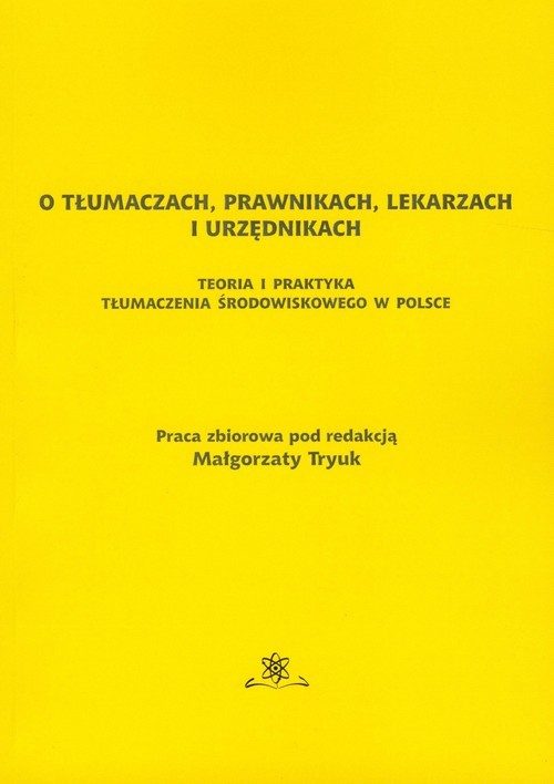 okładka O tłumaczach prawnikach lekarzach i urzednikach Teoria i praktyka tłumaczenia środowiskowego w Polsce książka