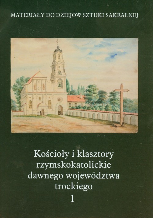 okładka Kościoły i klasztory rzymskokatolickie dawnego województwa trockiego 1 książka | Maria Kałamajska-Saeed, Dorota Piramidowicz