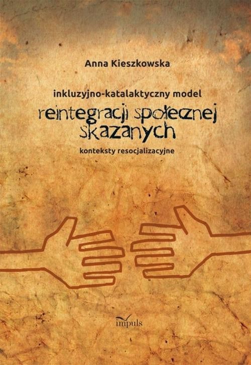 okładka Resocjalizacja i prawo Inkluzyjno-katalaktyczny model reintegracji społecznej skazanych Konteksty resocjalizacyjne książka | Anna Kieszkowska