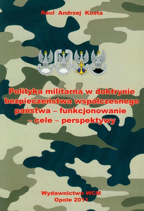 okładka Polityka militarna w doktrynie bezpieczeństwa współczesnego państwa - funkcjonowanie-cele-perspektywy książka | Raul Andrzej Kosta