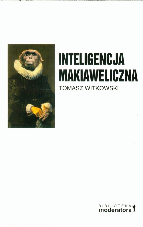 okładka Inteligencja makiaweliczna Rzecz o pochodzeniu natury ludzkiej. książka | Tomasz Witkowski