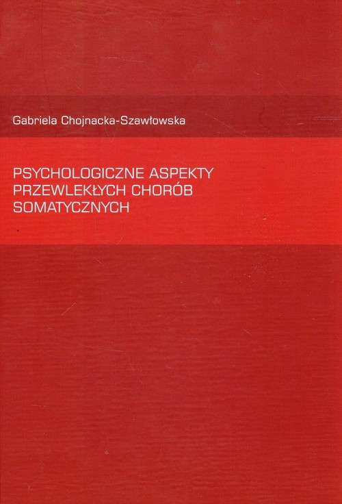 okładka Psychologiczne aspekty przewlekłych chorób somatycznych książka | Gabriela Chojnacka-Szawłowska