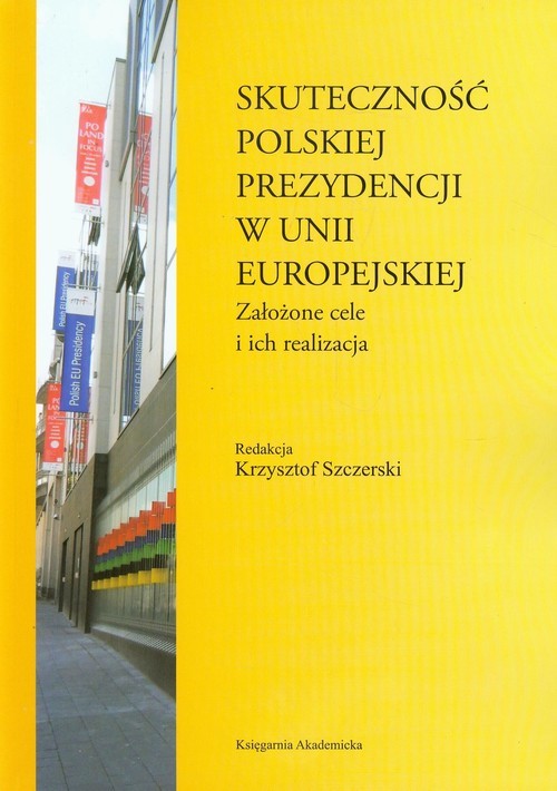 okładka Skuteczność polskiej prezydencji w Unii Europejskiej Założone cele i ich realizacja książka
