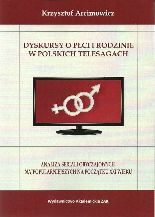 okładka Dyskursy o płci i rodzinie w poskich telesagach Analiza seriali obyczajowych najpopularniejszych na początku XXI wieku książka | Arcimowicz Krzysztof