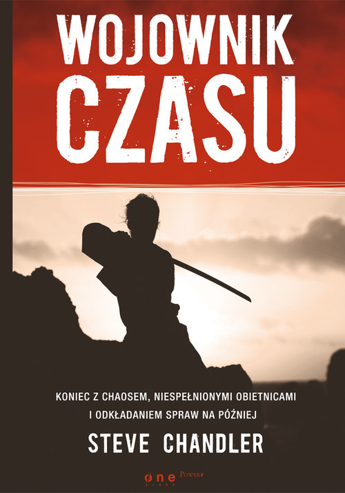 okładka Wojownik czasu Koniec z chaosem, niespełnionymi obietnicami i odkładaniem spraw na później książka | Steve Chandler