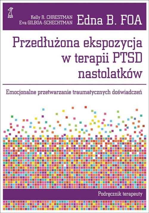 okładka Przedłużona ekspozycja w terapii PTSD nastolatków Emocjonalne przetwarzanie traumatycznych doświadczeń. Podręcznik terapeuty książka | Edna B. Foa, Kelly R. Chrestman, Gilboa-Schec