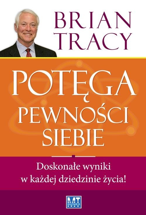 okładka Potęga pewności siebie Doskonałe wyniki w każdej dziadzinie życia! książka | Brian Tracy