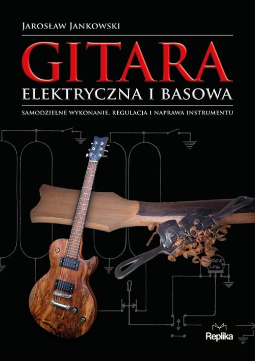 okładka Gitara elektryczna i basowa Samodzielne wykonanie, regulacja i naprawa instrumentu książka | Jarosław Jankowski
