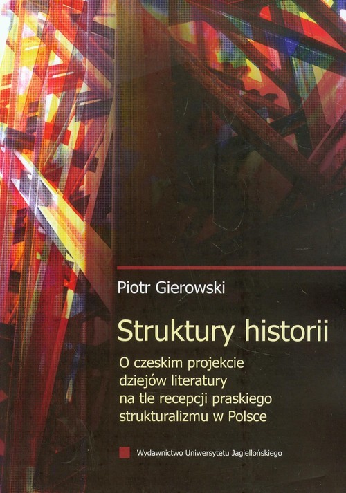okładka Struktury historii O czeskim projekcie dziejów literatury na tle recepcji praskiego strukturalizmu w Polsce książka | Gierowski Piotr