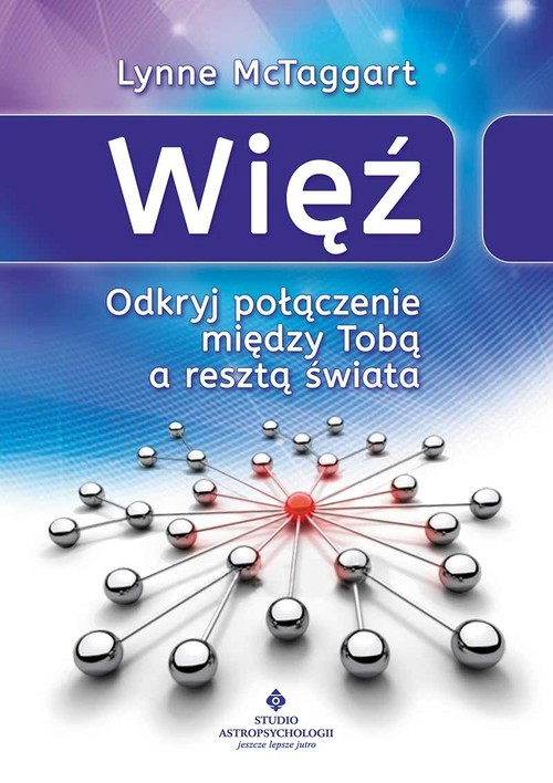 okładka Więź Odkryj połączenie między Tobą a resztą świata książka | Lynne McTaggart