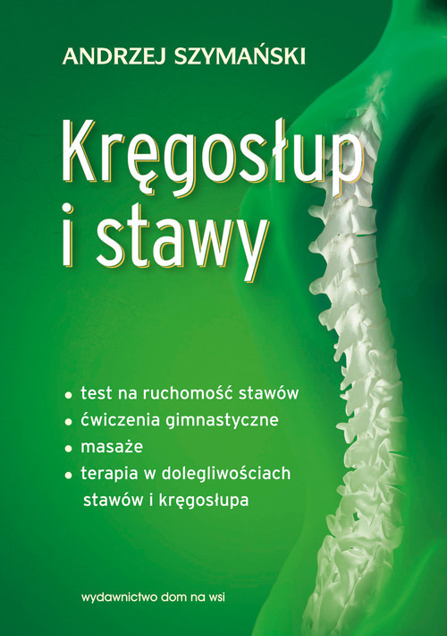 okładka Kręgosłup i stawy Test na ruchomość stawów, ćwiczenia gimnastyczne, masaże, terapia w dolegliwościach stawów i kręgosłupa książka | Andrzej Szymański