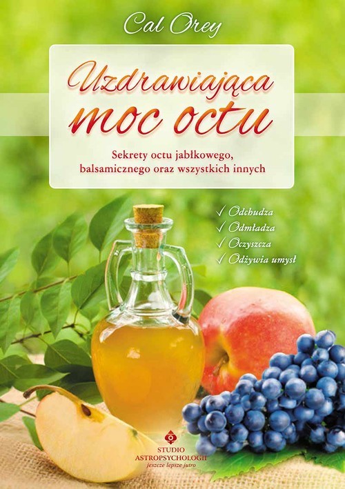 okładka Uzdrawiająca moc octu Kompletny przewodnik po najskuteczniejszych lekarstwach z natury książka | Cal Orey
