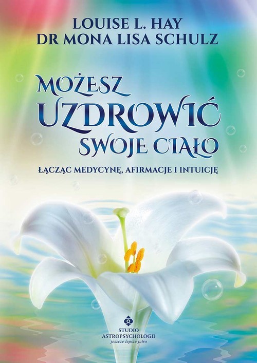 okładka Możesz uzdrowić swoje ciało Łącząc medycynę, afirmacje i intuicję. książka | Louise L. Hay, Mona Lisa Schulz