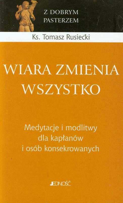 okładka Wiara zmienia wszystko Medytacje i modlitwy dla kapłanów i osób konsekrowanych książka | Rusiecki Tomasz