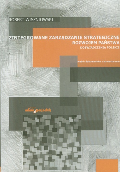 okładka Zintegrowane zarządzanie strategiczne rozwojem państwa Doświadczenia polskie Wybór dokumentów z komentarzem książka | Robert Wiszniowski