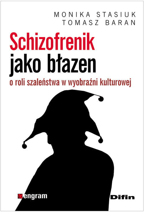okładka Schizofrenik jako błazen O roli szaleństwa w wyobraźni kulturowej książka | Monika Stasiuk, Tomasz Baran