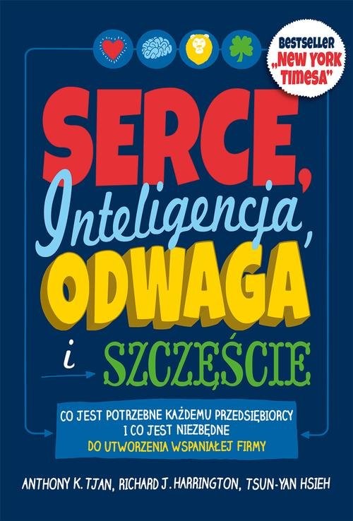 okładka Serce, inteligencja, odwaga i szczęście Co jest potrzebne każdemu przedsiębiorcy i co jest niezbędne do utworzenia wspaniałej firmy książka | Anthony K. Tjan, Richard J. Harrington, Hsieh