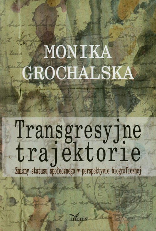 okładka Transgresyjne trajektorie Zmiany statusu społecznego w perspektywie biograficznej książka | Grochalska Monika