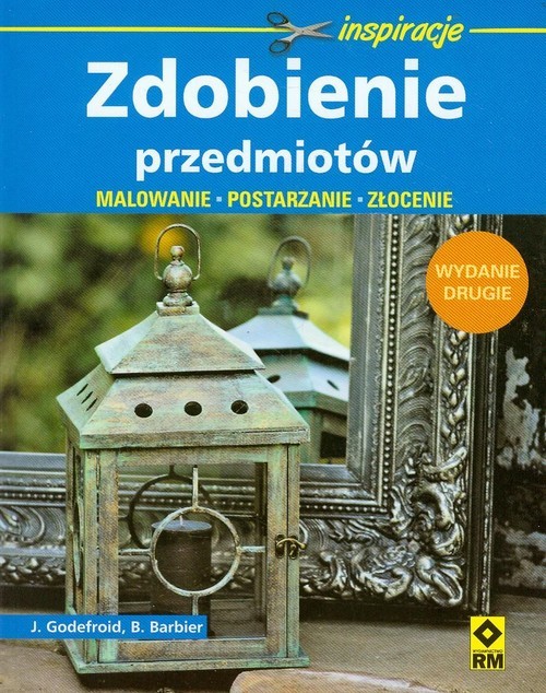 okładka Zdobienie przedmiotów Malowanie, postarzanie, złocenie książka | Joelle Godefroid, Bernard Barbier