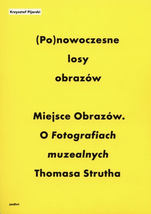 okładka Ponowoczesne losy obrazów Miejsce obrazów. O fotografiach muzealnych Thomasa Strutha / Fotografia między archiwum a opowieścią. Materializm Allana Sekuli książka | Pijarski Krzysztof