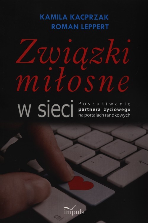 okładka Związki miłosne w sieci Poszukiwanie partnera życiowego na portalach randkowych książka | Roman Leppert, Kamila Kacprzak