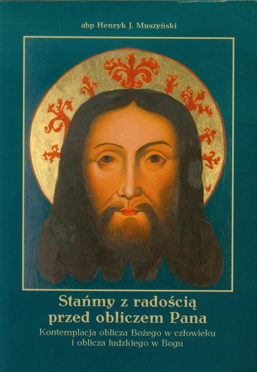 okładka Stańmy z radością przed obliczem Pana Kontemplacja oblicza Bożego w człowieku i oblicza ludzkiego w Bogu książka | Henryk J. Muszyński