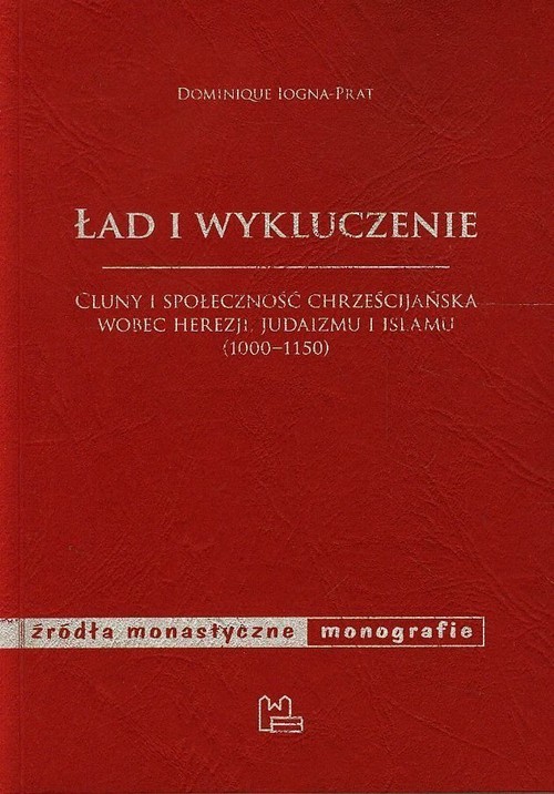 okładka Ład i wykluczenie Cluny i społeczność chrześcijańska wobec herezji, judaizmu i islamu 1000-1150 książka | Iogna-Prat Dominique