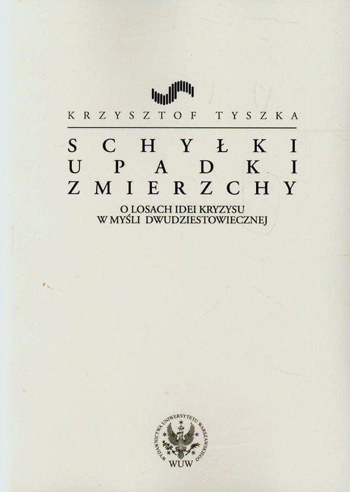 okładka Schyłki upadki zmierzchy O losach idei kryzysu w myśli dwudziestowiecznej książka | Krzysztof Tyszka