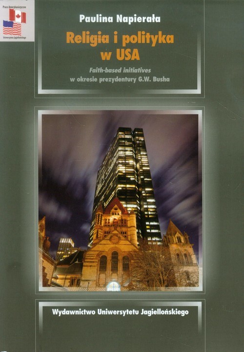 okładka Religia i polityka w USA Faith-based initiatives w okresie prezydentury G.W. Busha książka | Paulina Napierała