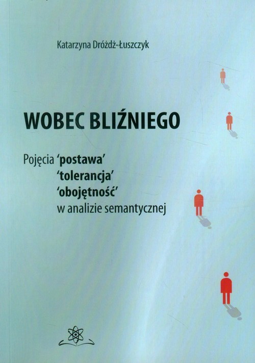 okładka Wobec bliźniego Pojęcia postawa, tolerancja, obojętność, w analizie semantycznej książka | Katarzyna Dróżdż-Łuszczyk