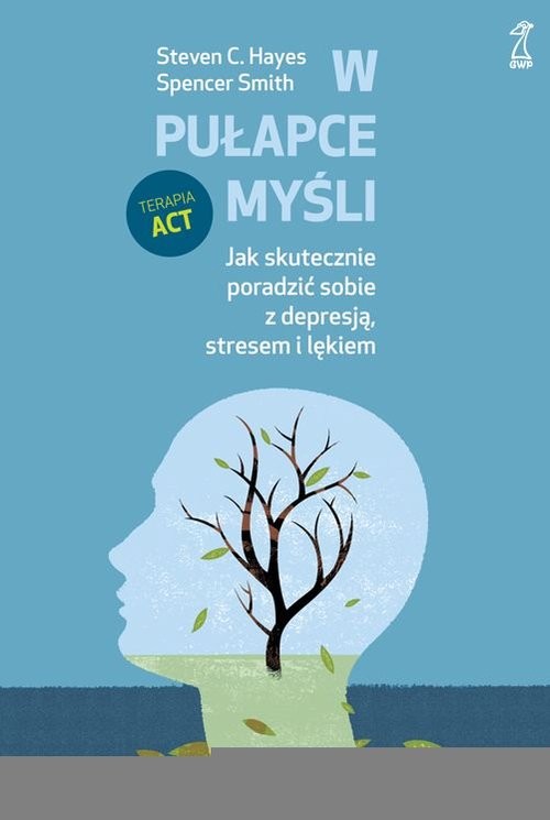 okładka W pułapce myśli Jak skutecznie poradzić sobie z depresją, stresem i lękiem książka | Steven Hayes, Spencer Smith