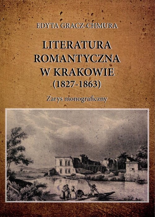 okładka Literatura romantyczna w Krakowie (1827-1863) Zarys monograficzny książka | Edyta Gracz-Chmura