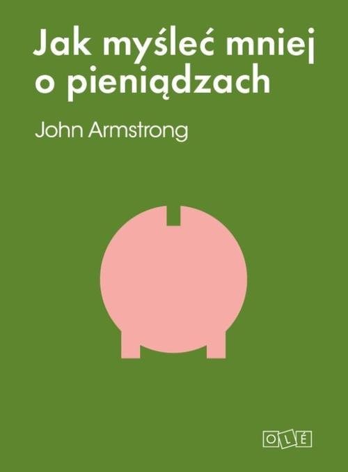 okładka Jak myśleć mniej o pieniądzach czyli jak myśleć o pieniądzach książka | John Armstrong
