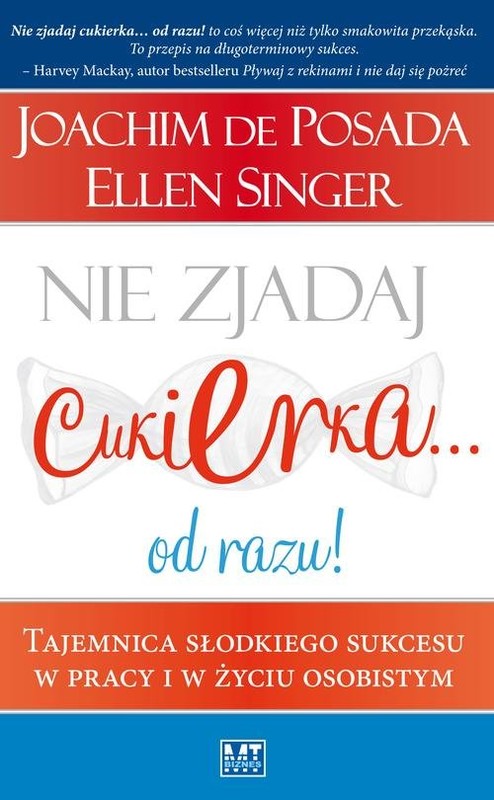 okładka Nie zjadaj cukierka… od razu! Tajemnica słodkiego sukcesu w pracy i w życiu osobistym książka | Joachim Posada, Ellen Singer