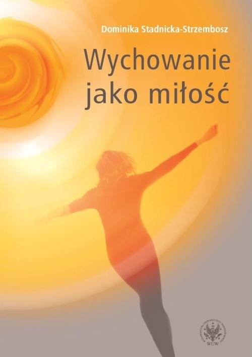 okładka Wychowanie jako miłość książka | Dominika Stadnicka-Strzembosz