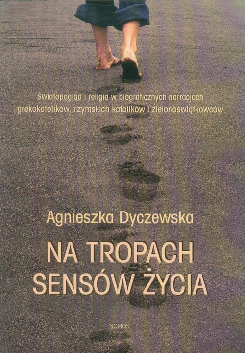 okładka Na tropach sensów życia Światopogląd i religia w biograficznych narracjach grekokatolików, rzymskich katolików i zielonoświątkowców książka | Agnieszka Dyczewska