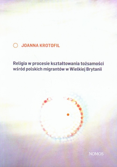 okładka Religia w procesie kształtowania tożsamości wśród polskich migrantów w Wielkiej Brytanii książka | Joanna Krotofil