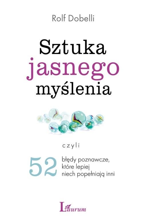 okładka Sztuka jasnego myślenia Czyli 52 błędy poznawcze które lepiej niech popełniają inni książka | Rolf Dobelli