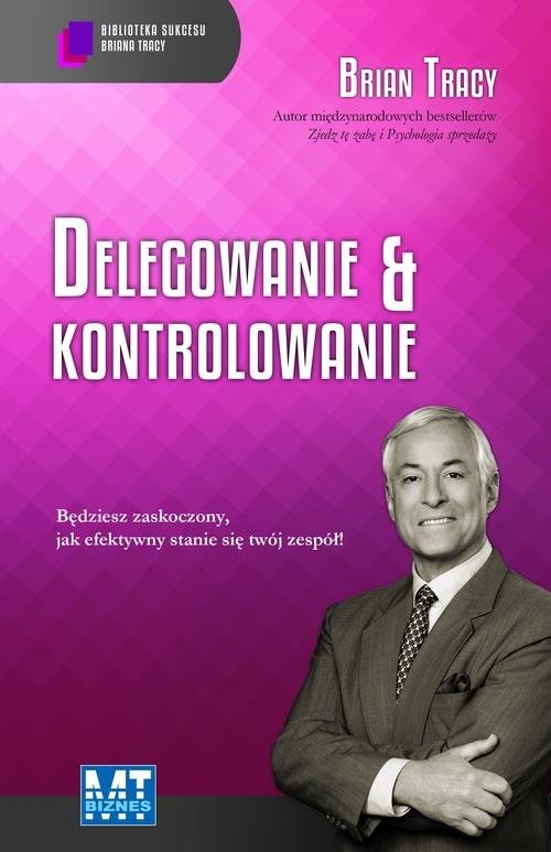 okładka Delegowanie & kontrolowanie Biblioteka sukcesu Briana Tracy książka | Brian Tracy