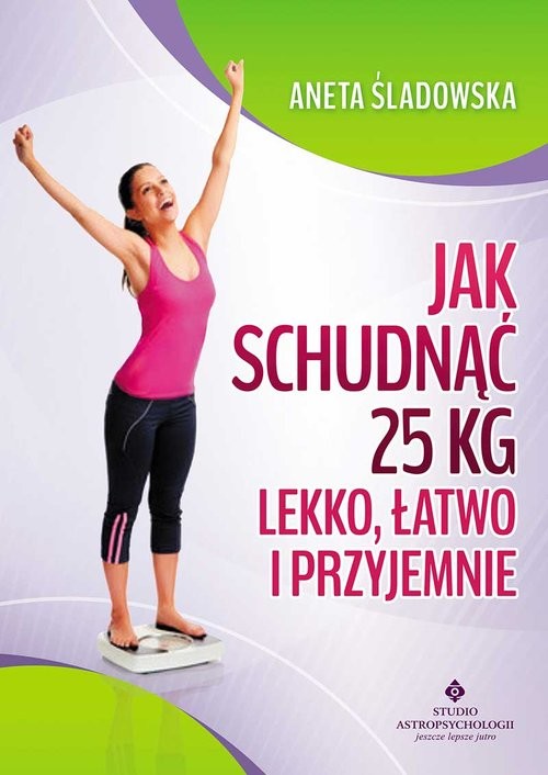 okładka Jak schudnąć 25 kg lekko, łatwo i przyjemnie książka | Aneta Śladowska