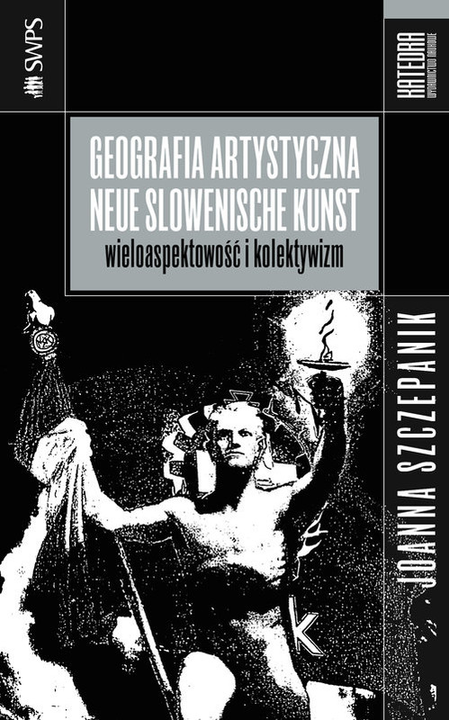 okładka Geografia artystyczna Neue Slowenische Kunst Wieloaspektowość i kolektywizm książka | Joanna Szczepanik